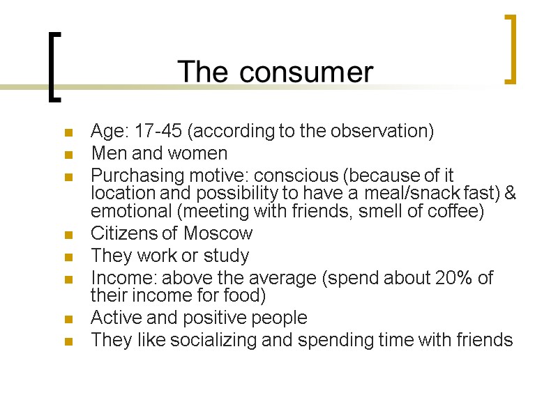 The consumer Age: 17-45 (according to the observation)  Men and women Purchasing motive: